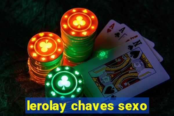 lerolay chaves sexo